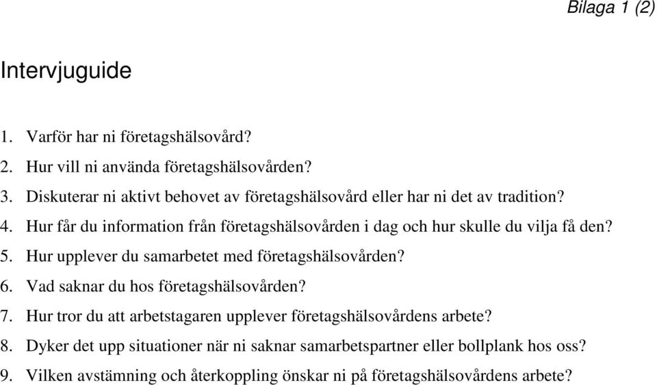 Hur får du information från företagshälsovården i dag och hur skulle du vilja få den? 5. Hur upplever du samarbetet med företagshälsovården? 6.