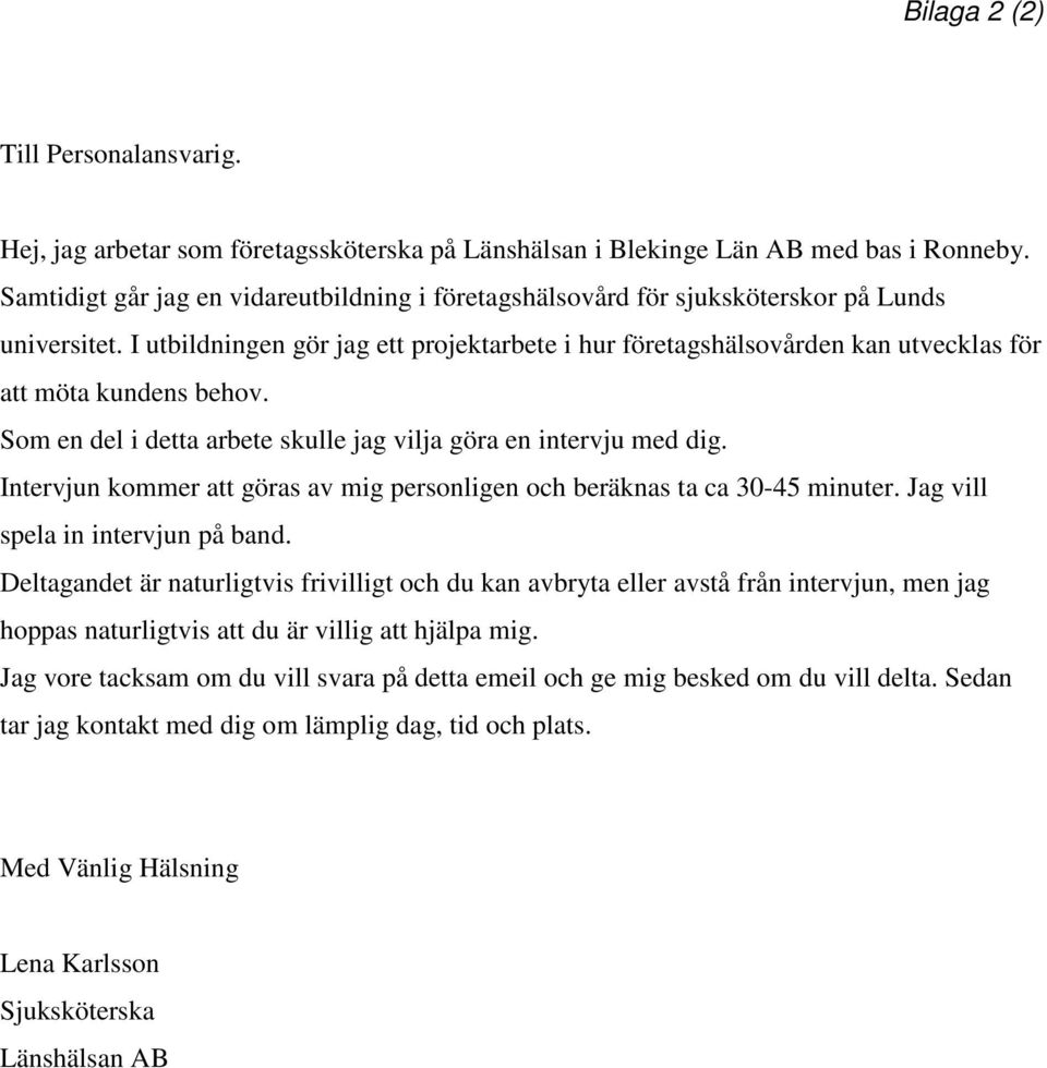 I utbildningen gör jag ett projektarbete i hur företagshälsovården kan utvecklas för att möta kundens behov. Som en del i detta arbete skulle jag vilja göra en intervju med dig.