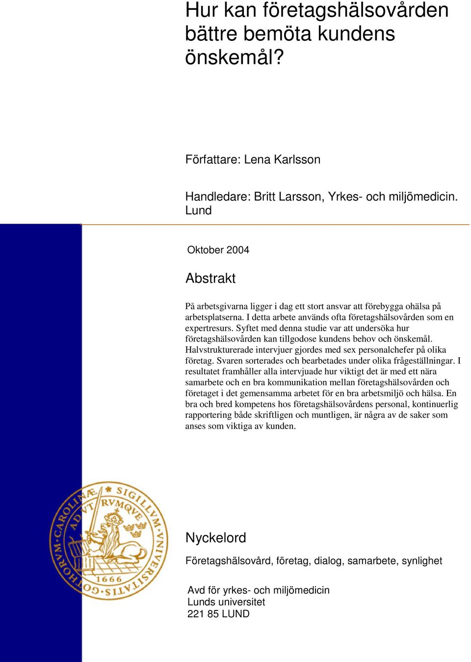 Syftet med denna studie var att undersöka hur företagshälsovården kan tillgodose kundens behov och önskemål. Halvstrukturerade intervjuer gjordes med sex personalchefer på olika företag.