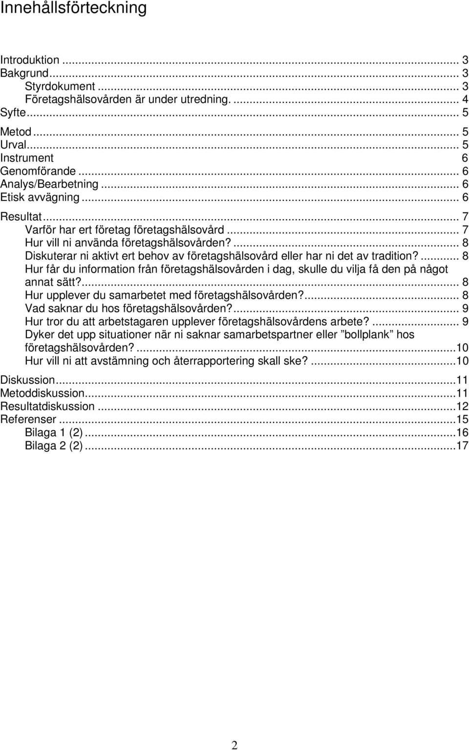 ... 8 Diskuterar ni aktivt ert behov av företagshälsovård eller har ni det av tradition?... 8 Hur får du information från företagshälsovården i dag, skulle du vilja få den på något annat sätt?