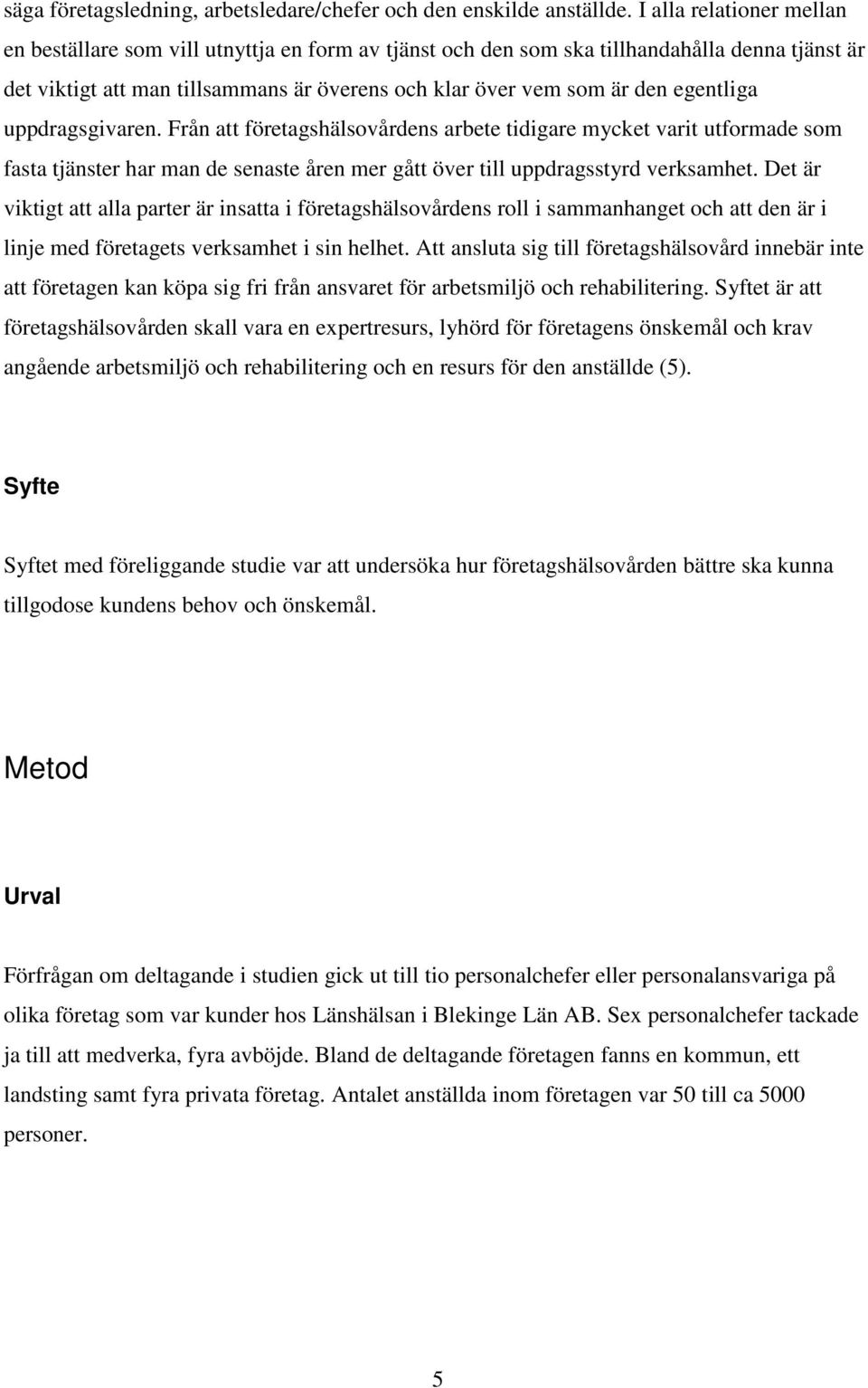 egentliga uppdragsgivaren. Från att företagshälsovårdens arbete tidigare mycket varit utformade som fasta tjänster har man de senaste åren mer gått över till uppdragsstyrd verksamhet.