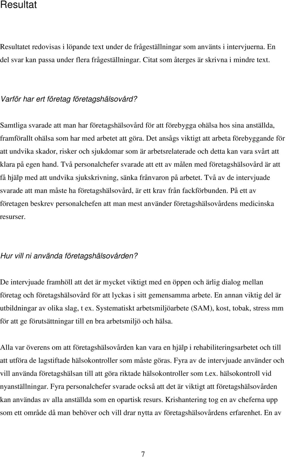 Det ansågs viktigt att arbeta förebyggande för att undvika skador, risker och sjukdomar som är arbetsrelaterade och detta kan vara svårt att klara på egen hand.