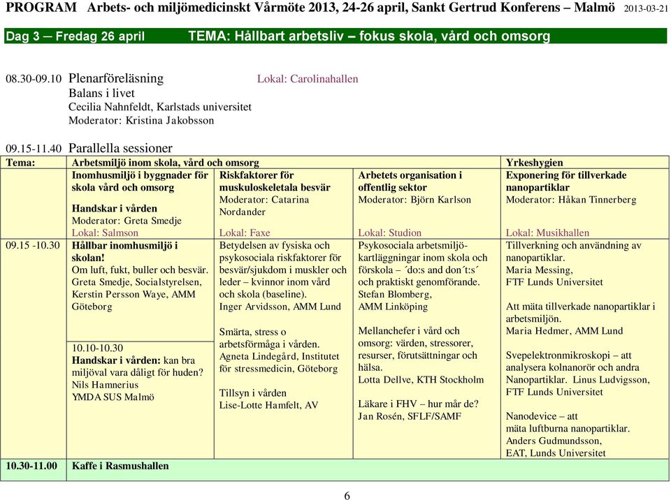 30 Hållbar inomhusmiljö i skolan! Om luft, fukt, buller och besvär. Greta Smedje, Socialstyrelsen, Kerstin Persson Waye, AMM Göteborg 10.10-10.