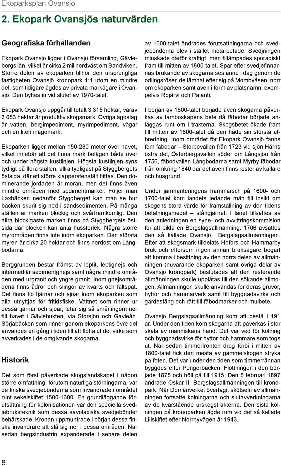 Ovansjö uppgår till totalt 3 315 hektar, varav 3 053 hektar är produktiv skogsmark. Övriga ägoslag är vatten, bergimpediment, myrimpediment, vägar och en liten inägomark.