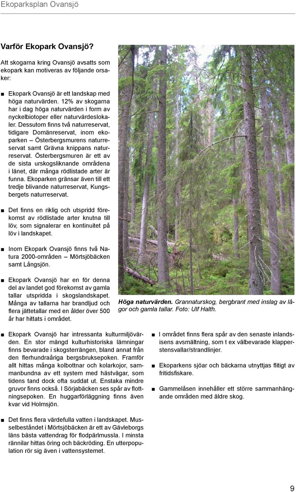 Dessutom finns två naturreservat, tidigare Domänreservat, inom ekoparken Österbergsmurens naturreservat samt Grävna knippans naturreservat.