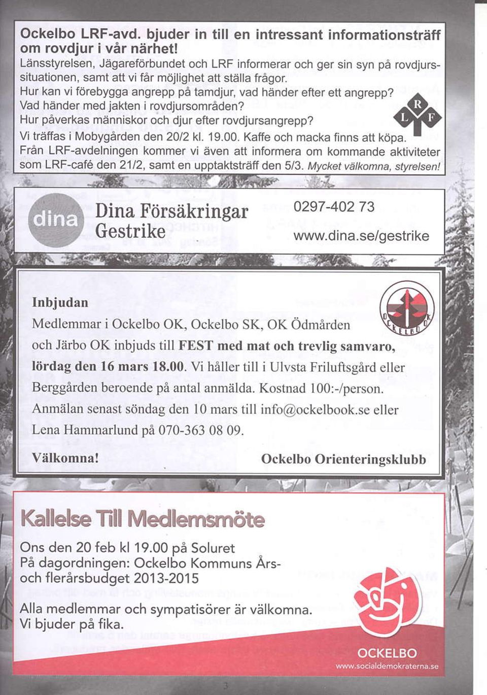 Vi heller till i Ulvsta Friluftsgdrd eller Berggarden beroende pa antal anmiilda. Kostnad 1Oo:-/person. Anmiilan senast sdndag den l0 mars till info@ockelbook.se eller Lena Hammarlund De 070-3630809.