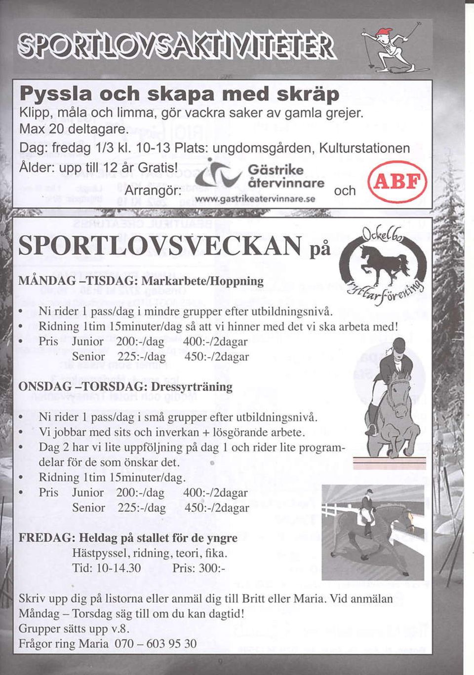 . his Junior 2no!da9 4mt-l2dagar Senior 225!/dag 450il2da9 r ONSDAG -TORSDAG: Dressyrtrening. Ni dder 1 pass/dag i sme grupper efter utbildningsniva.