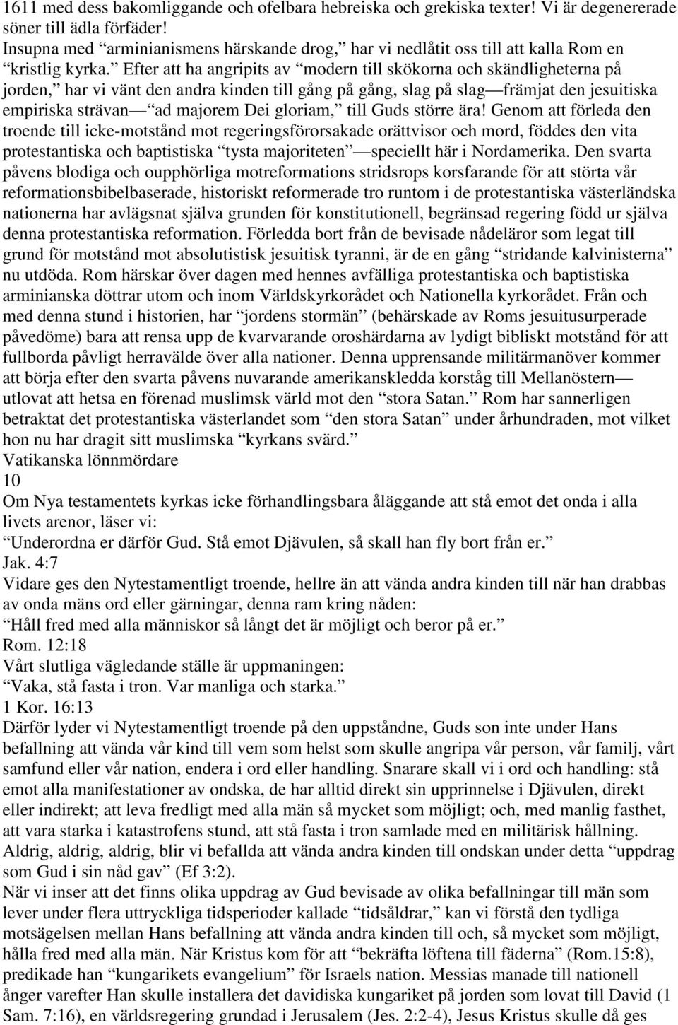 Efter att ha angripits av modern till skökorna och skändligheterna på jorden, har vi vänt den andra kinden till gång på gång, slag på slag främjat den jesuitiska empiriska strävan ad majorem Dei