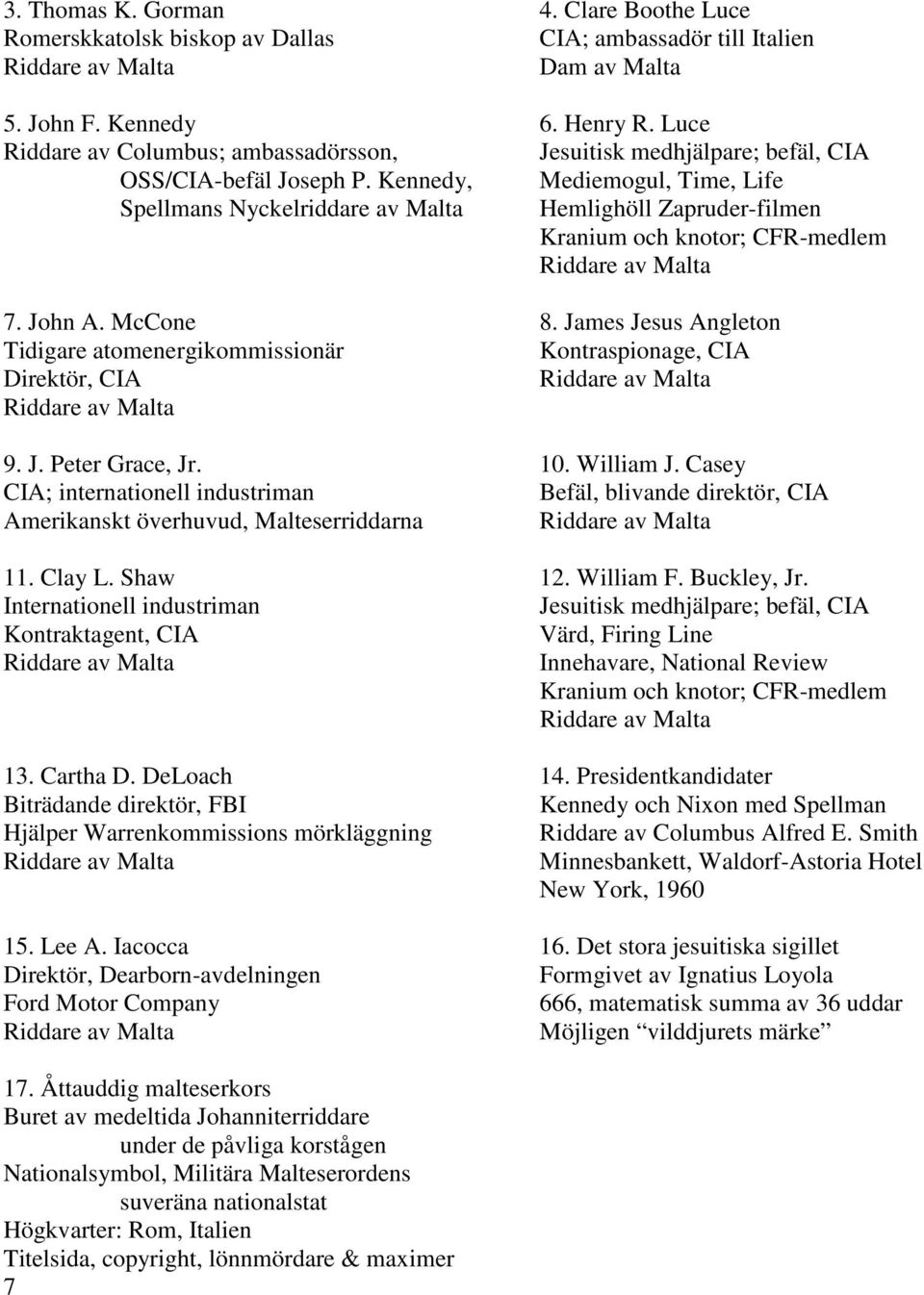 Kennedy, Mediemogul, Time, Life Spellmans Nyckelriddare av Malta Hemlighöll Zapruder-filmen Kranium och knotor; CFR-medlem Riddare av Malta 7. John A. McCone 8.