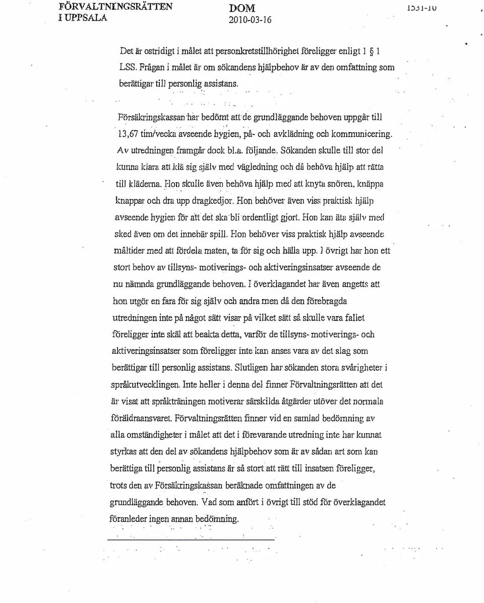 framgår dock bla följande Sökanden skulle till stor del kumm klara att klä sig jälv med vägledning och då behöva hiälp att rätta till klädema Hon skulle även behöva hjälp med att knyta snören, knäppa