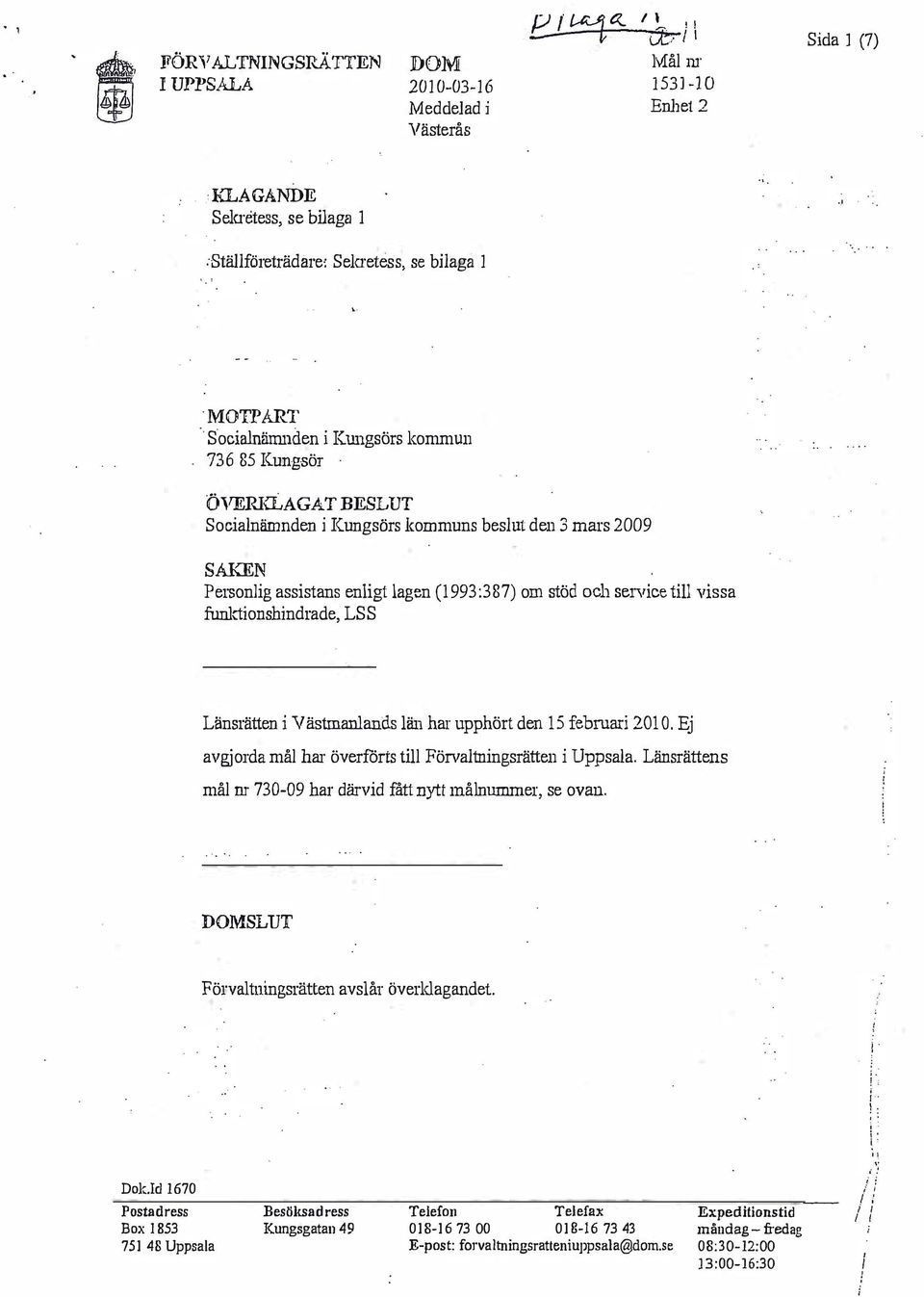 Socialnämnden i Kungsörs kommun 736 85 Kungsör ÖVERKLAGAT BESLUT Socialnämnden i Kungsörs kommuns beslut den 3 mars 2009 SAKEN Personlig assistans enligt lagen (1993 :3 87) om stöd och service till