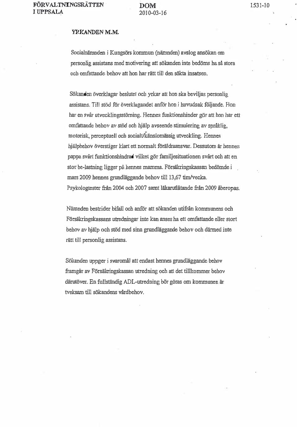 I-lon har en svår utvecklingsstörning Hennes funktionshinder gör att hon har ett omfattande behov av stöd och hjälp avseende stimulering av språklig, motorisk, perceptuell och socialt/lcänslomässig