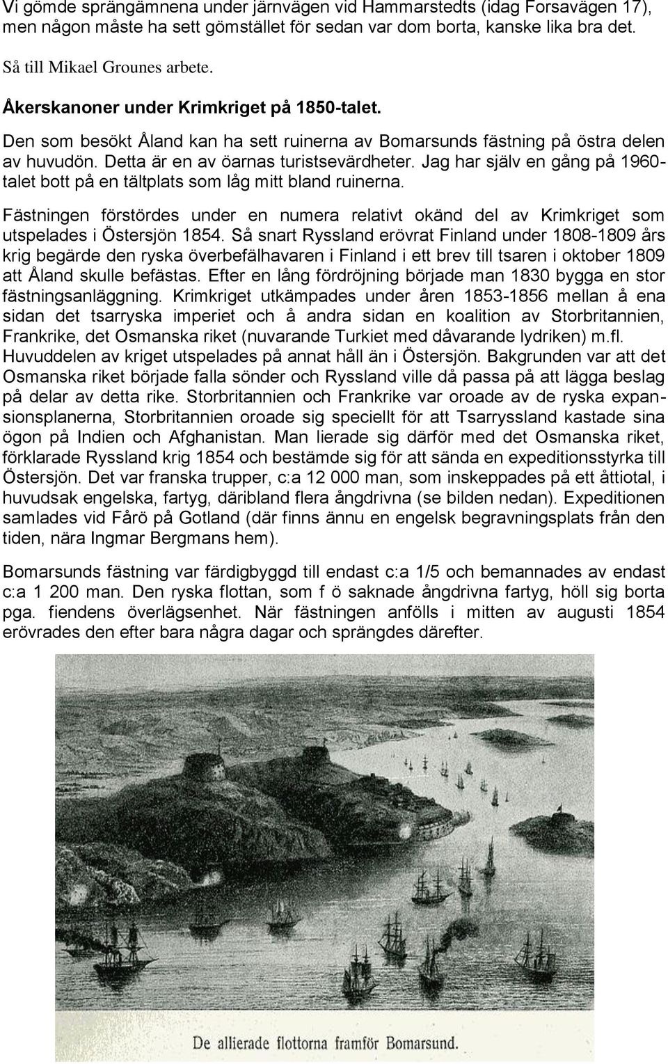 Jag har själv en gång på 1960- talet bott på en tältplats som låg mitt bland ruinerna. Fästningen förstördes under en numera relativt okänd del av Krimkriget som utspelades i Östersjön 1854.