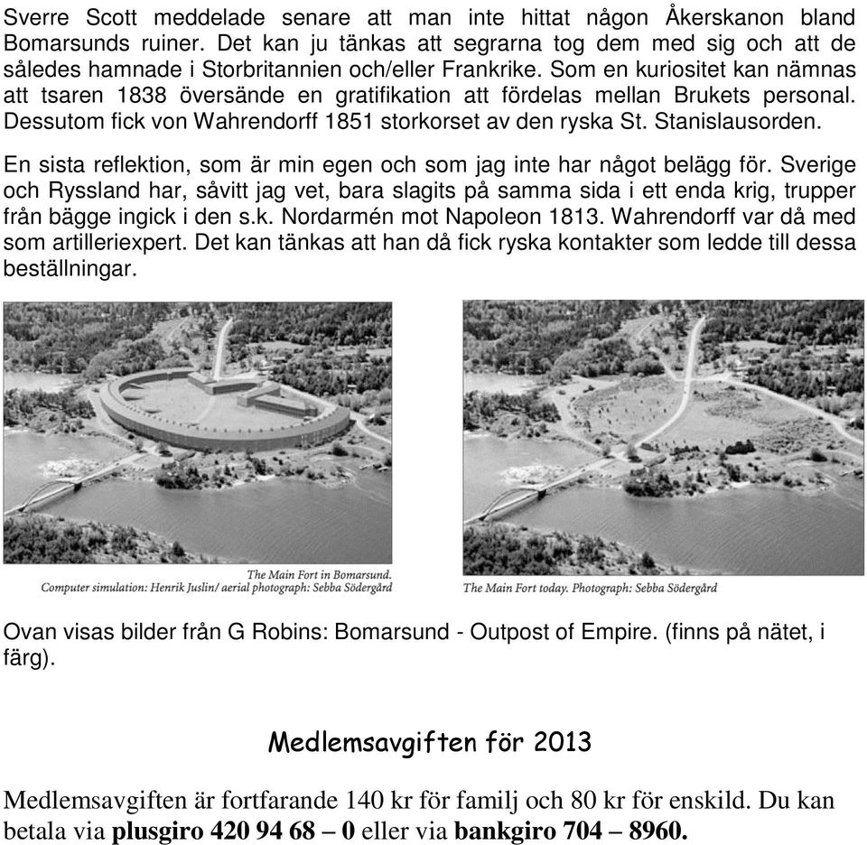 Som en kuriositet kan nämnas att tsaren 1838 översände en gratifikation att fördelas mellan Brukets personal. Dessutom fick von Wahrendorff 1851 storkorset av den ryska St. Stanislausorden.