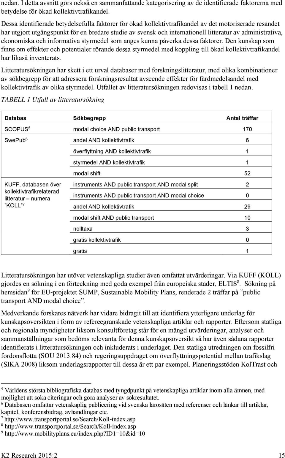 administrativa, ekonomiska och informativa styrmedel som anges kunna påverka dessa faktorer.