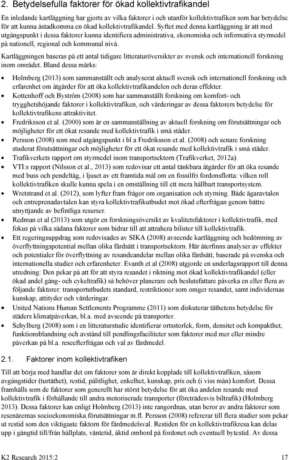 Syftet med denna kartläggning är att med utgångspunkt i dessa faktorer kunna identifiera administrativa, ekonomiska och informativa styrmedel på nationell, regional och kommunal nivå.