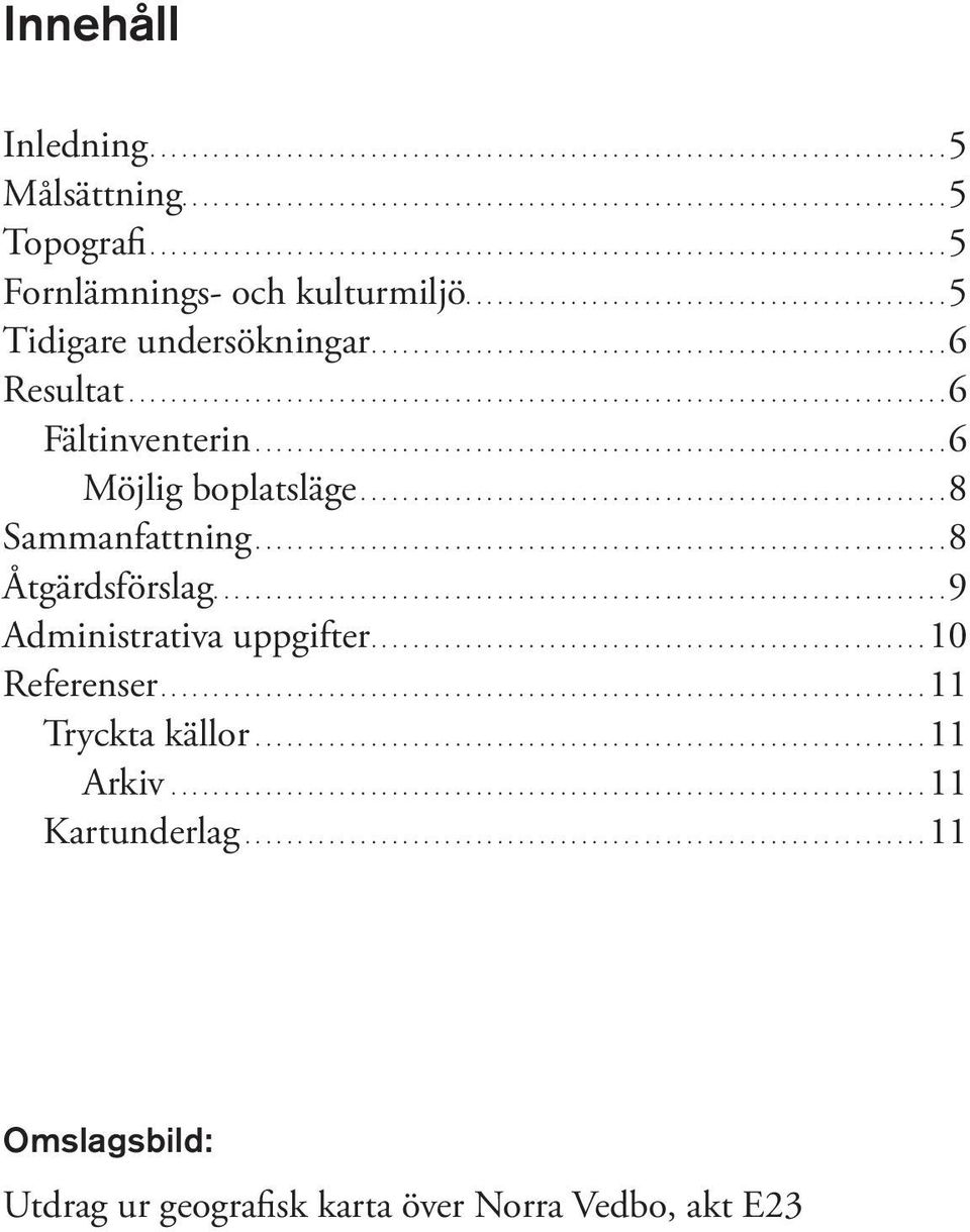 ... 6 Fältinventerin.... 6 Möjlig boplatsläge.... 8 Sammanfattning.... 8 Åtgärdsförslag.... 9 Administrativa uppgifter.