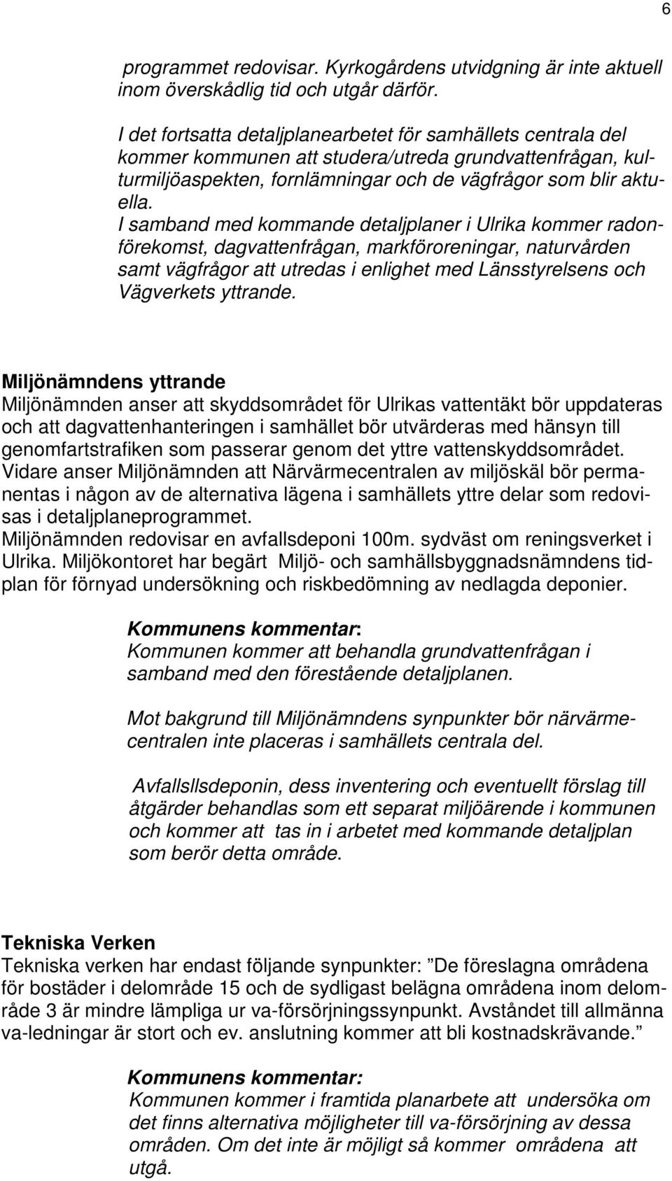 I samband med kommande detaljplaner i Ulrika kommer radonförekomst, dagvattenfrågan, markföroreningar, naturvården samt vägfrågor att utredas i enlighet med Länsstyrelsens och Vägverkets yttrande.