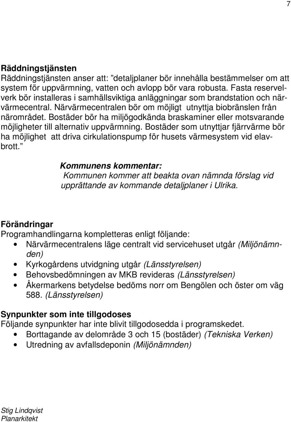 Bostäder bör ha miljögodkända braskaminer eller motsvarande möjligheter till alternativ uppvärmning.