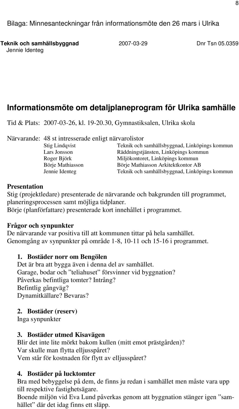 30, Gymnastiksalen, Ulrika skola Närvarande: 48 st intresserade enligt närvarolistor Stig Lindqvist Lars Jonsson Roger Björk Börje Mathiasson Jennie Identeg Teknik och samhällsbyggnad, Linköpings