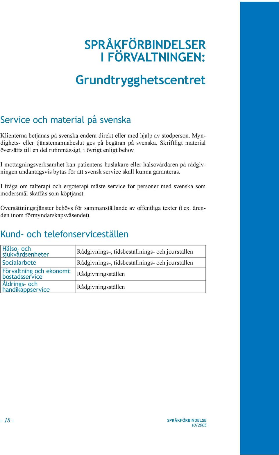 I mottagningsverksamhet kan patientens husläkare eller hälsovårdaren på rådgivningen undantagsvis bytas för att svensk service skall kunna garanteras.