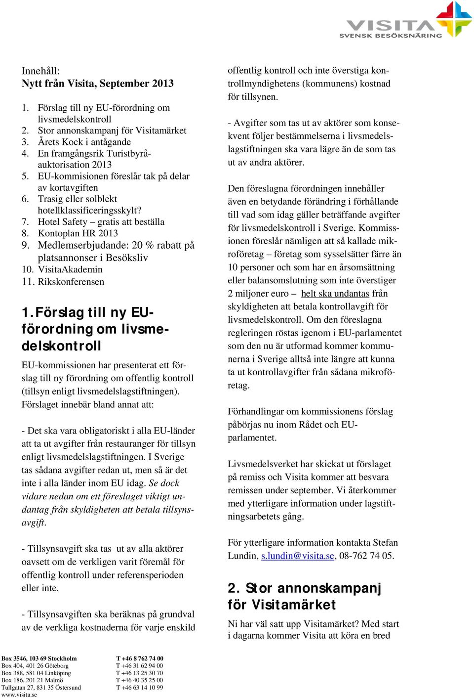 Kontoplan HR 2013 9. Medlemserbjudande: 20 % rabatt på platsannonser i Besöksliv 10. VisitaAkademin 11. Rikskonferensen 1.