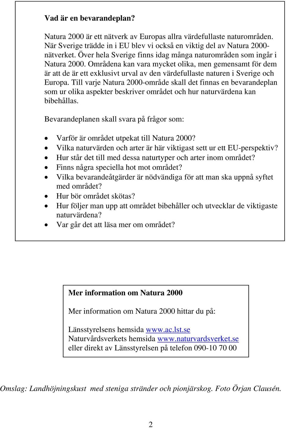 Områdena kan vara mycket olika, men gemensamt för dem är att de är ett exklusivt urval av den värdefullaste naturen i Sverige och Europa.