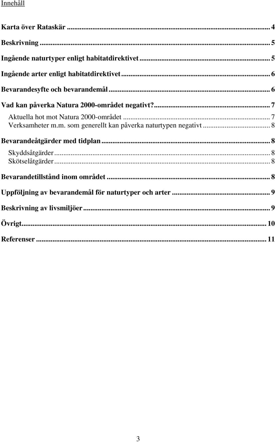 .. 7 Verksamheter m.m. som generellt kan påverka naturtypen negativt... 8 Bevarandeåtgärder med tidplan... 8 Skyddsåtgärder... 8 Skötselåtgärder.