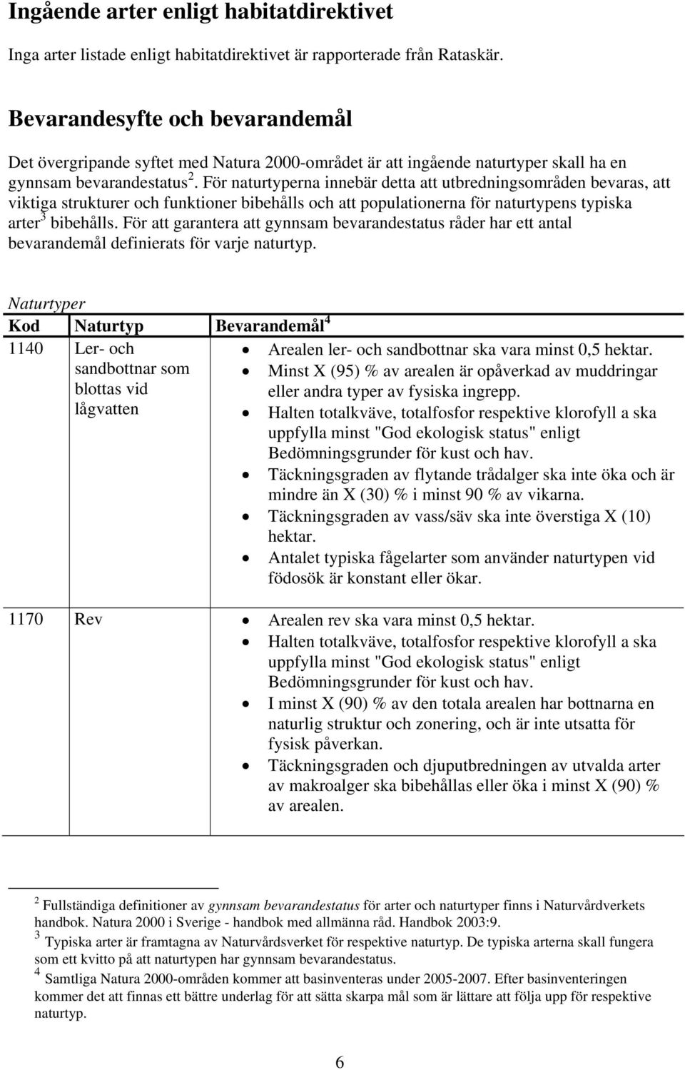 För naturtyperna innebär detta att utbredningsområden bevaras, att viktiga strukturer och funktioner bibehålls och att populationerna för naturtypens typiska arter 3 bibehålls.