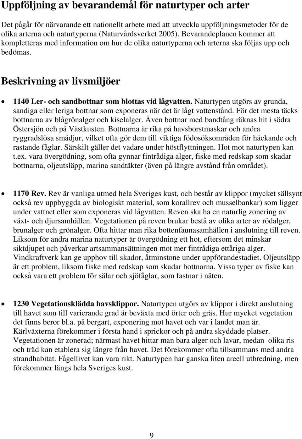 Beskrivning av livsmiljöer 1140 Ler- och sandbottnar som blottas vid lågvatten. Naturtypen utgörs av grunda, sandiga eller leriga bottnar som exponeras när det är lågt vattenstånd.