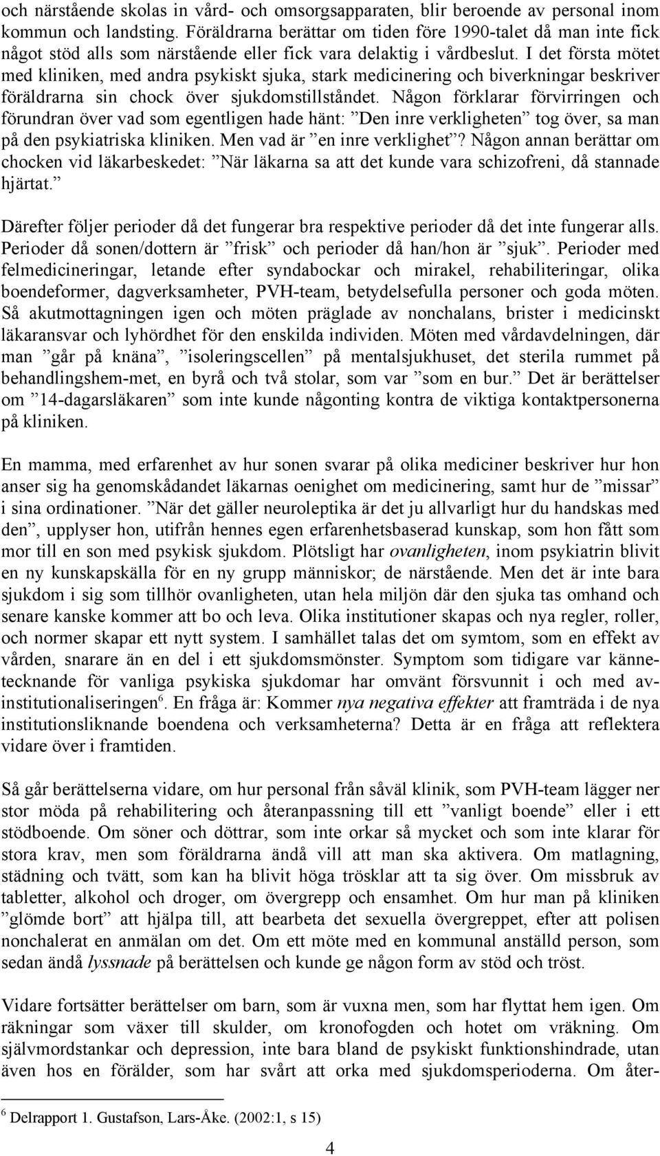 I det första mötet med kliniken, med andra psykiskt sjuka, stark medicinering och biverkningar beskriver föräldrarna sin chock över sjukdomstillståndet.