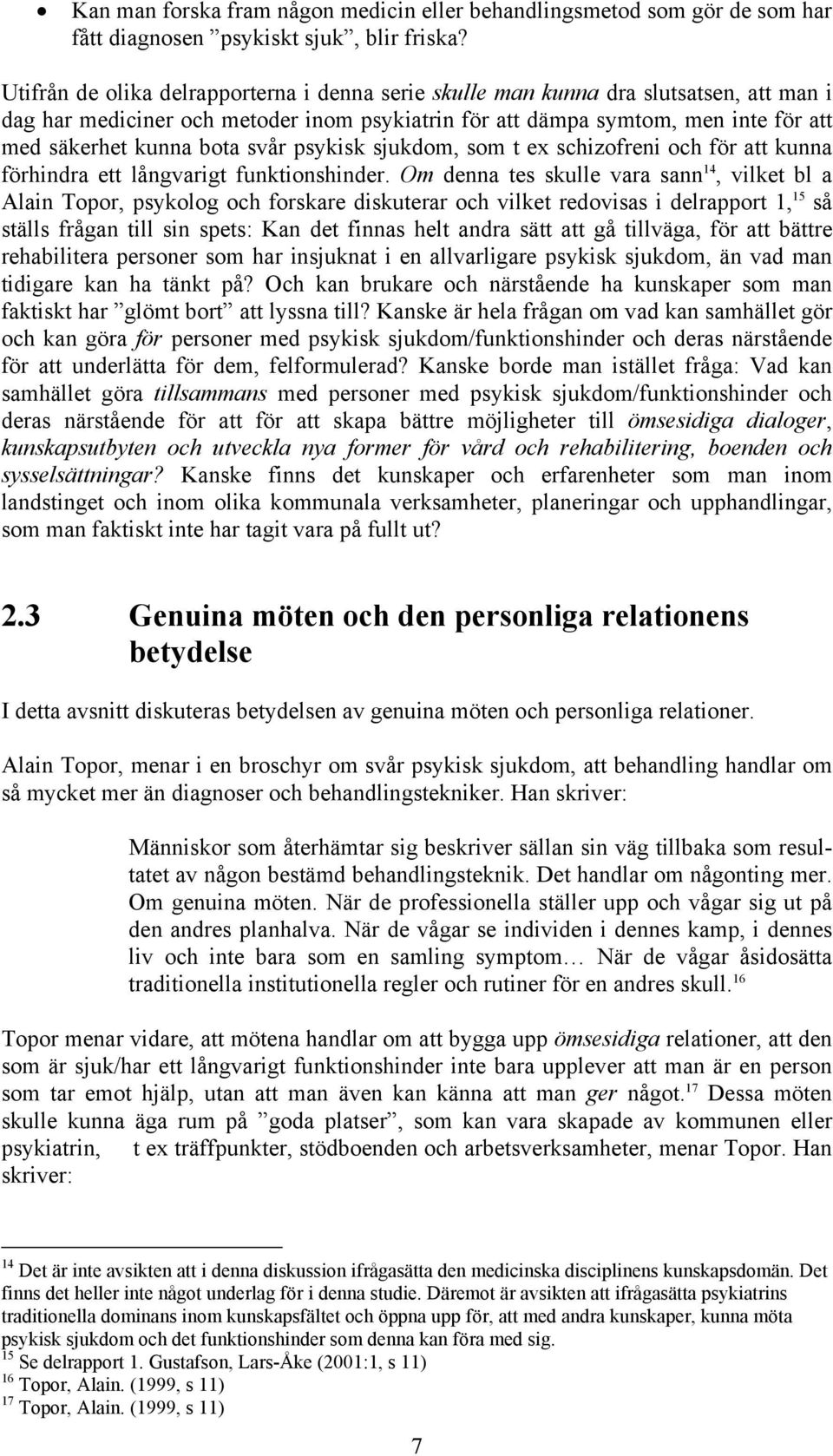 svår psykisk sjukdom, som t ex schizofreni och för att kunna förhindra ett långvarigt funktionshinder.