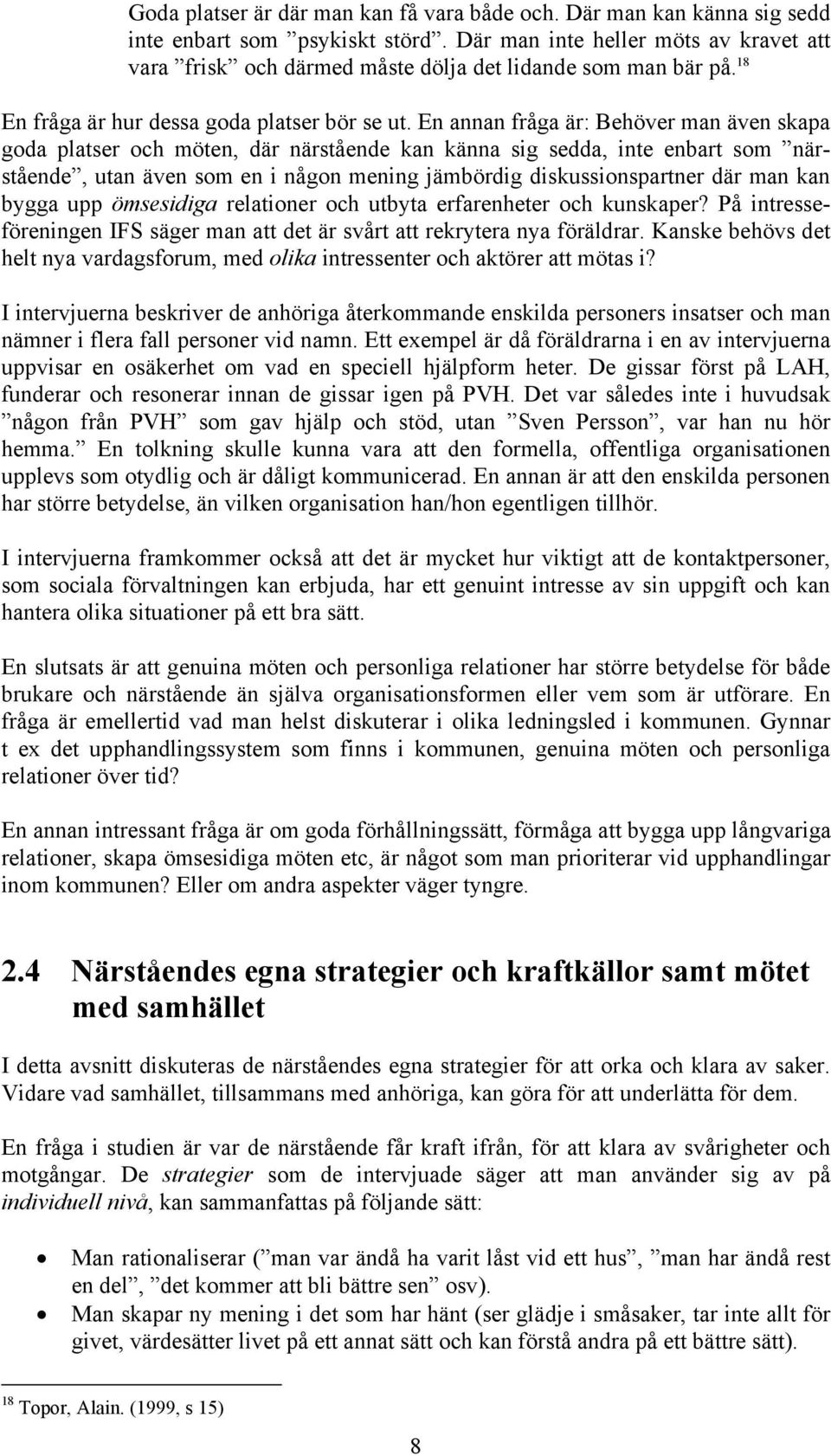 En annan fråga är: Behöver man även skapa goda platser och möten, där närstående kan känna sig sedda, inte enbart som närstående, utan även som en i någon mening jämbördig diskussionspartner där man