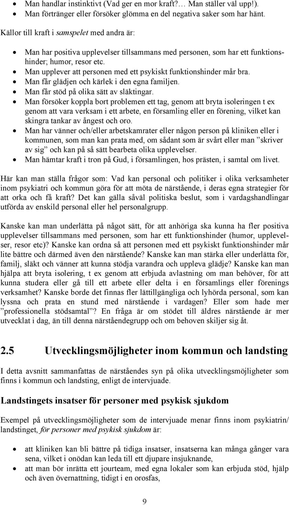 Man upplever att personen med ett psykiskt funktionshinder mår bra. Man får glädjen och kärlek i den egna familjen. Man får stöd på olika sätt av släktingar.