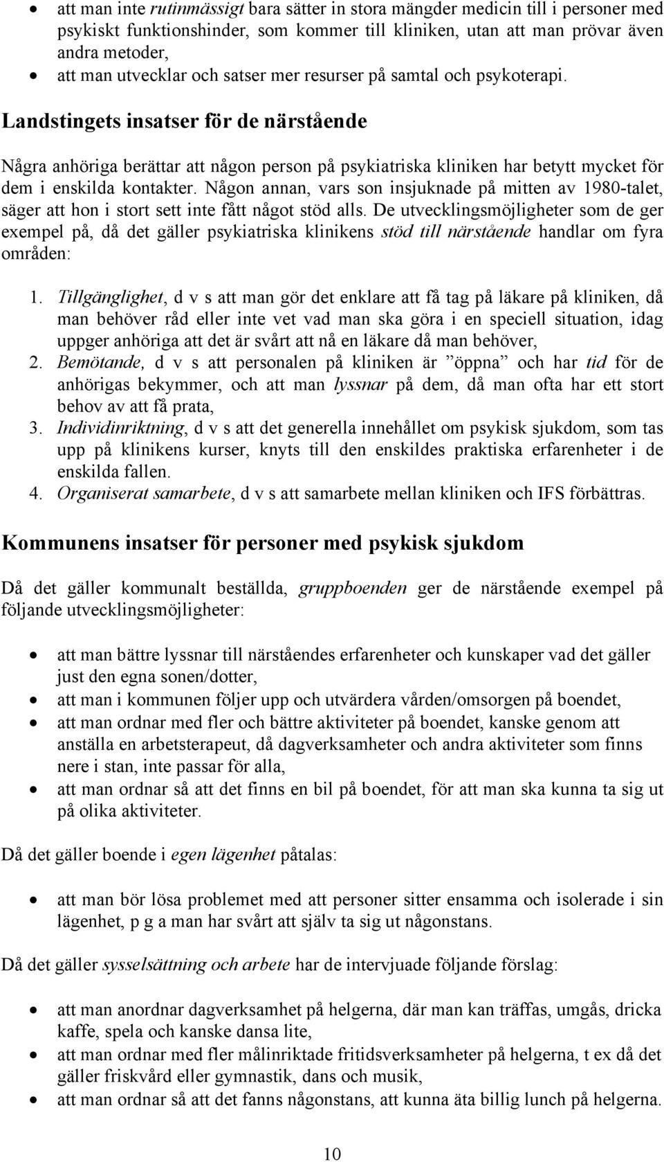 Någon annan, vars son insjuknade på mitten av 1980-talet, säger att hon i stort sett inte fått något stöd alls.