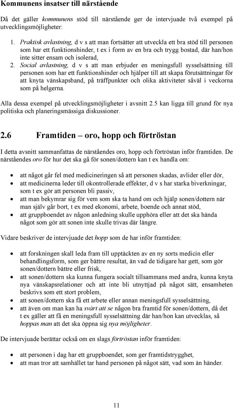 2. Social avlastning, d v s att man erbjuder en meningsfull sysselsättning till personen som har ett funktionshinder och hjälper till att skapa förutsättningar för att knyta vänskapsband, på