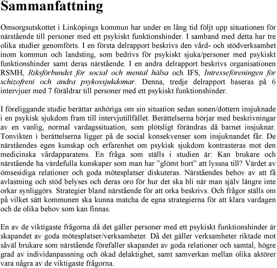 I en första delrapport beskrivs den vård- och stödverksamhet inom kommun och landsting, som bedrivs för psykiskt sjuka/personer med psykiskt funktionshinder samt deras närstående.