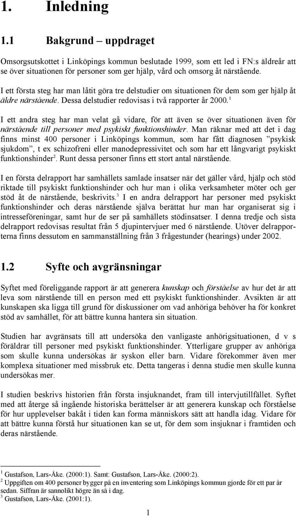 1 I ett andra steg har man velat gå vidare, för att även se över situationen även för närstående till personer med psykiskt funktionshinder.