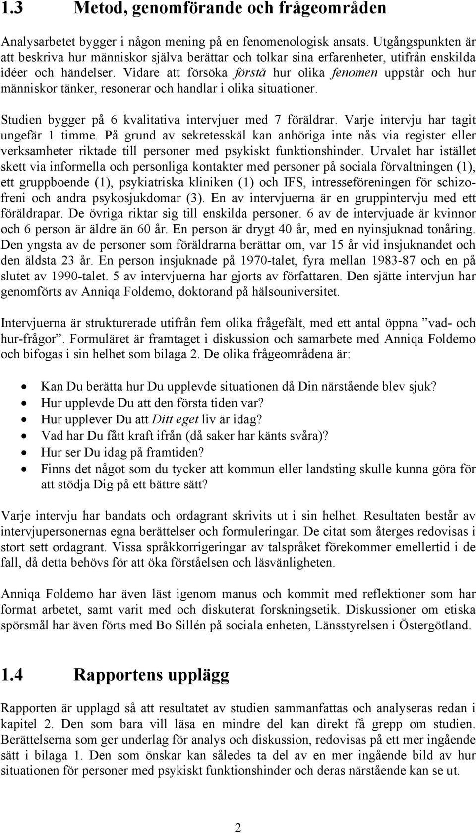 Vidare att försöka förstå hur olika fenomen uppstår och hur människor tänker, resonerar och handlar i olika situationer. Studien bygger på 6 kvalitativa intervjuer med 7 föräldrar.