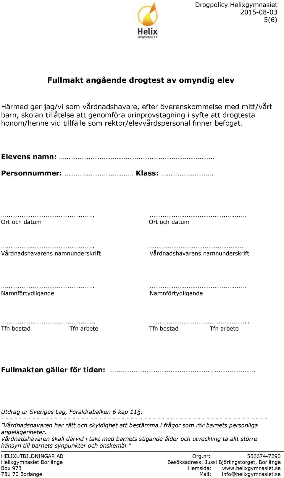 Vårdnadshavarens namnunderskrift.. Namnförtydligande. Namnförtydligande.. Tfn bostad Tfn arbete Tfn bostad Tfn arbete Fullmakten gäller för tiden:.