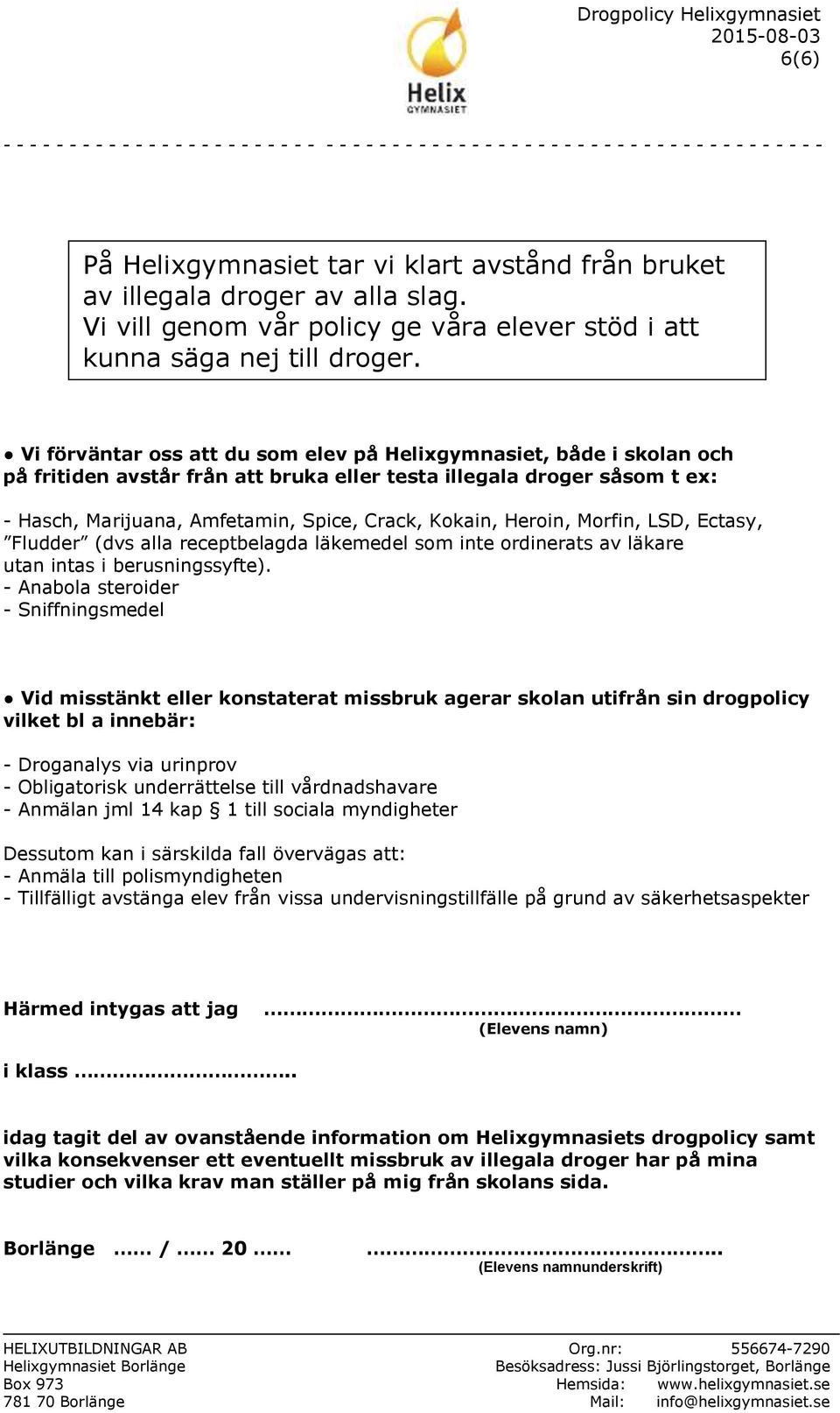 Vi förväntar oss att du som elev på Helixgymnasiet, både i skolan och på fritiden avstår från att bruka eller testa illegala droger såsom t ex: - Hasch, Marijuana, Amfetamin, Spice, Crack, Kokain,