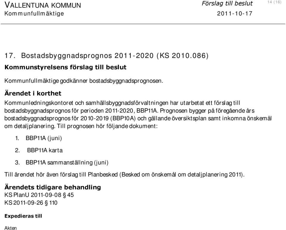 Ärendet i korthet Kommunledningskontoret och samhällsbyggnadsförvaltningen har utarbetat ett förslag till bostadsbyggnadsprognos för perioden 2011-2020, BBP11A.