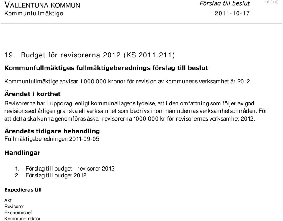 Ärendet i korthet Revisorerna har i uppdrag, enligt kommunallagens lydelse, att i den omfattning som följer av god revisionssed årligen granska all verksamhet som bedrivs inom nämndernas