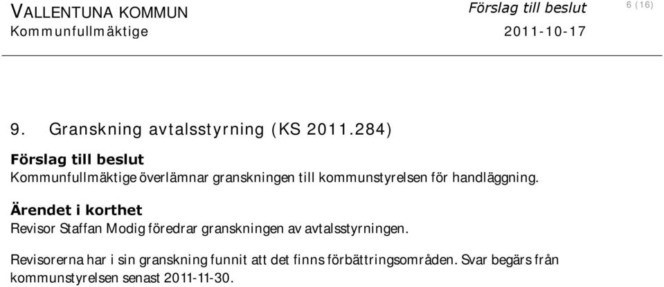 284) Förslag till beslut Kommunfullmäktige överlämnar granskningen till kommunstyrelsen för handläggning.