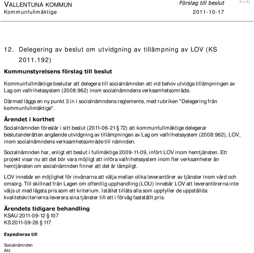 verksamhetsområde. Därmed läggs en ny punkt 3 in i socialnämndens reglemente, med rubriken "Delegering från kommunfullmäktige".