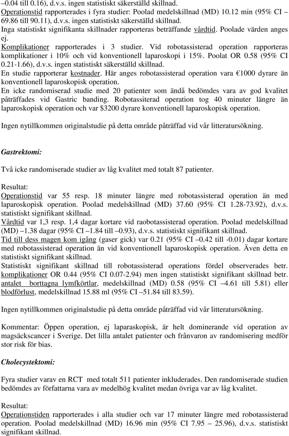 21-1.66), d.v.s. ingen statistiskt säkerställd skillnad. En studie rapporterar kostnader. Här anges robotassisterad operation vara 1000 dyrare än konventionell laparoskopisk operation.