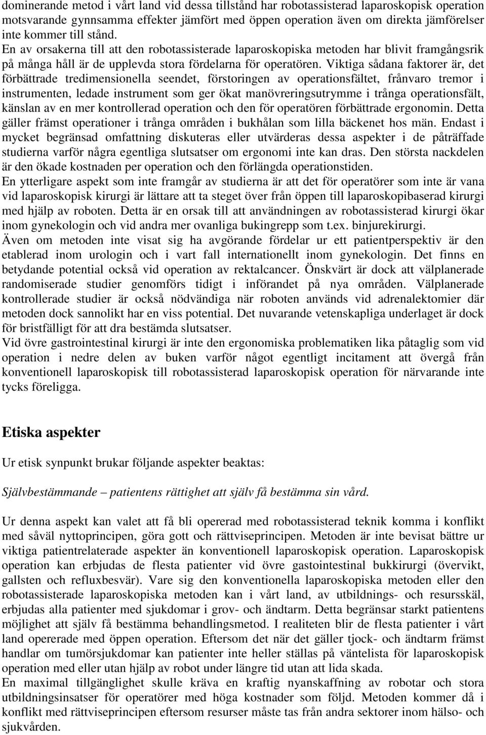 Viktiga sådana faktorer är, det förbättrade tredimensionella seendet, förstoringen av operationsfältet, frånvaro tremor i instrumenten, ledade instrument som ger ökat manövreringsutrymme i trånga