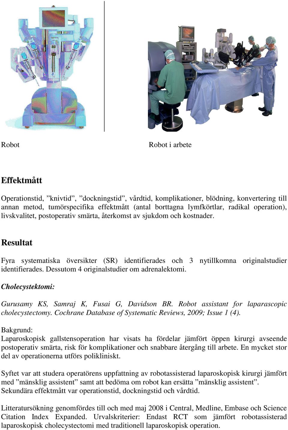 Dessutom 4 originalstudier om adrenalektomi. Cholecystektomi: Gurusamy KS, Samraj K, Fusai G, Davidson BR. Robot assistant for laparascopic cholecystectomy.