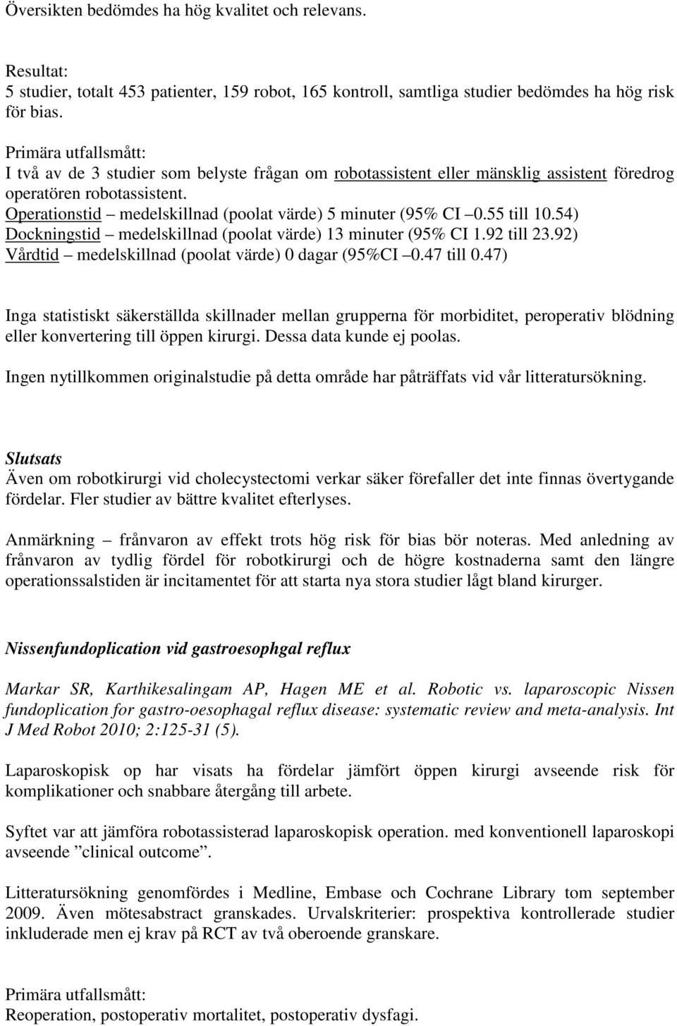 Operationstid medelskillnad (poolat värde) 5 minuter (95% CI 0.55 till 10.54) Dockningstid medelskillnad (poolat värde) 13 minuter (95% CI 1.92 till 23.