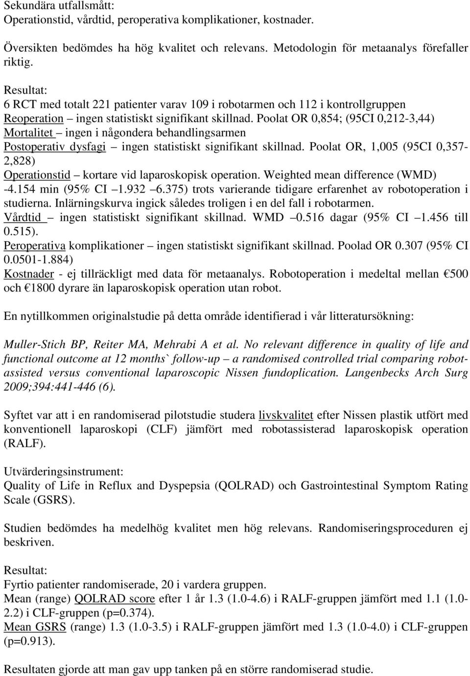 Poolat OR 0,854; (95CI 0,212-3,44) Mortalitet ingen i någondera behandlingsarmen Postoperativ dysfagi ingen statistiskt signifikant skillnad.